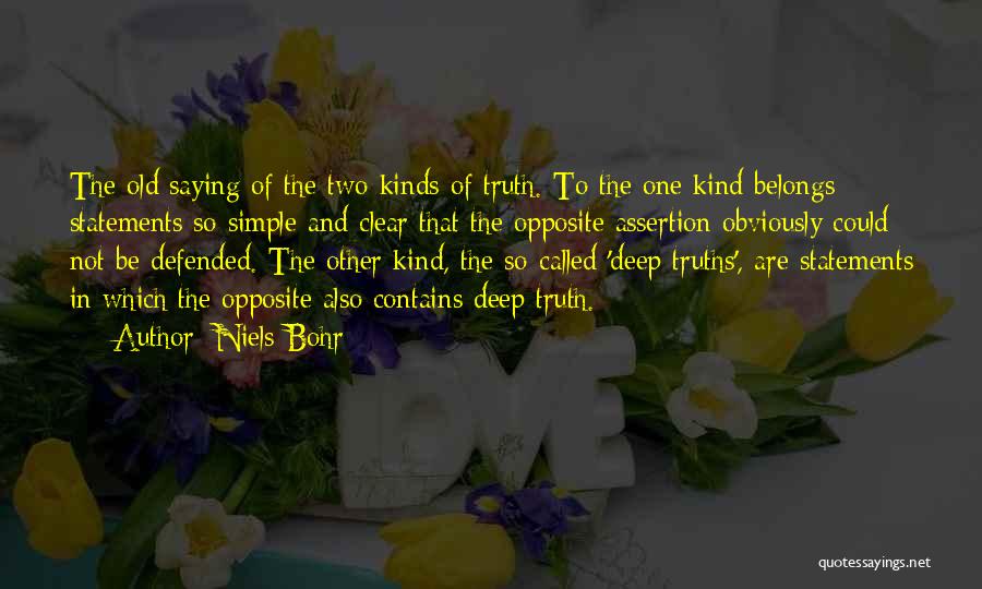 Niels Bohr Quotes: The Old Saying Of The Two Kinds Of Truth. To The One Kind Belongs Statements So Simple And Clear That