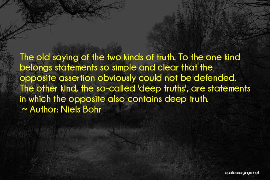 Niels Bohr Quotes: The Old Saying Of The Two Kinds Of Truth. To The One Kind Belongs Statements So Simple And Clear That