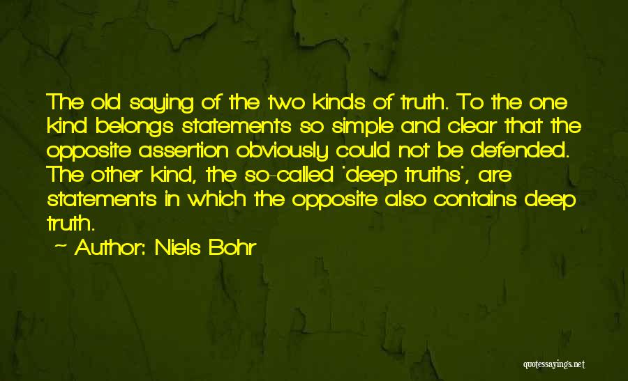Niels Bohr Quotes: The Old Saying Of The Two Kinds Of Truth. To The One Kind Belongs Statements So Simple And Clear That