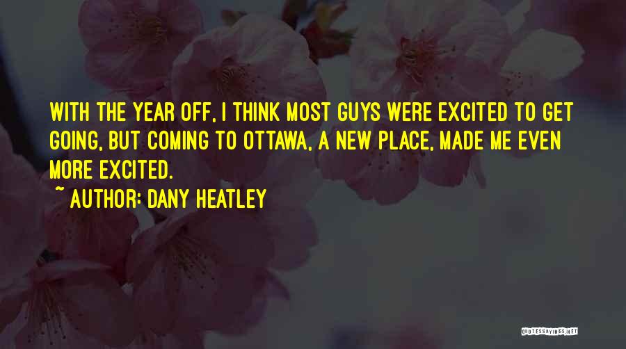 Dany Heatley Quotes: With The Year Off, I Think Most Guys Were Excited To Get Going, But Coming To Ottawa, A New Place,