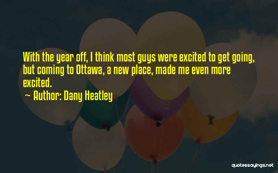 Dany Heatley Quotes: With The Year Off, I Think Most Guys Were Excited To Get Going, But Coming To Ottawa, A New Place,