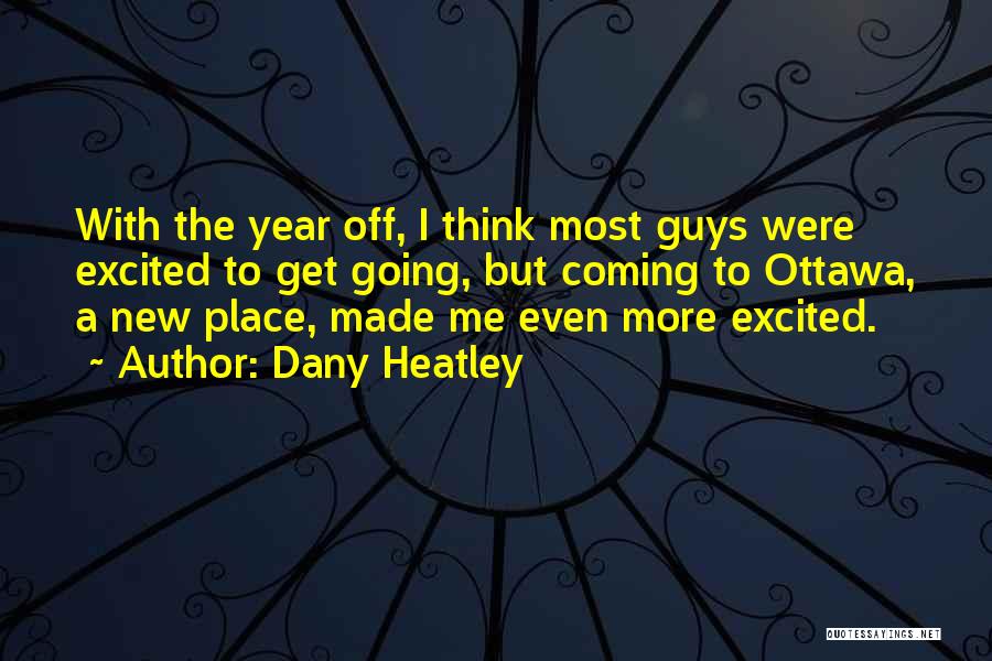 Dany Heatley Quotes: With The Year Off, I Think Most Guys Were Excited To Get Going, But Coming To Ottawa, A New Place,