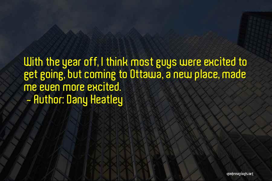 Dany Heatley Quotes: With The Year Off, I Think Most Guys Were Excited To Get Going, But Coming To Ottawa, A New Place,