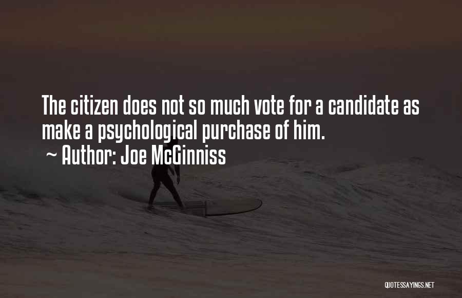 Joe McGinniss Quotes: The Citizen Does Not So Much Vote For A Candidate As Make A Psychological Purchase Of Him.