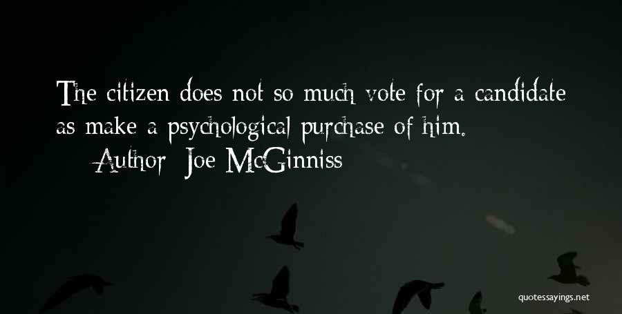 Joe McGinniss Quotes: The Citizen Does Not So Much Vote For A Candidate As Make A Psychological Purchase Of Him.