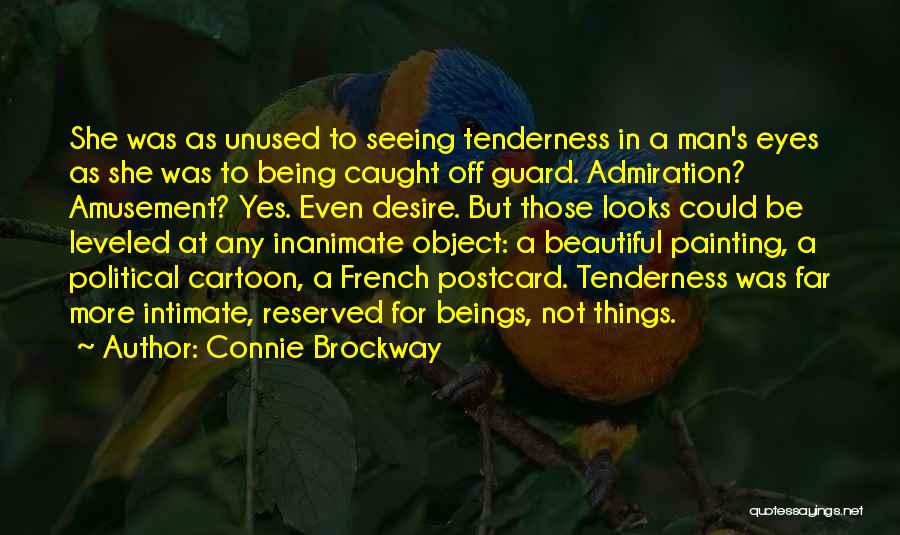 Connie Brockway Quotes: She Was As Unused To Seeing Tenderness In A Man's Eyes As She Was To Being Caught Off Guard. Admiration?
