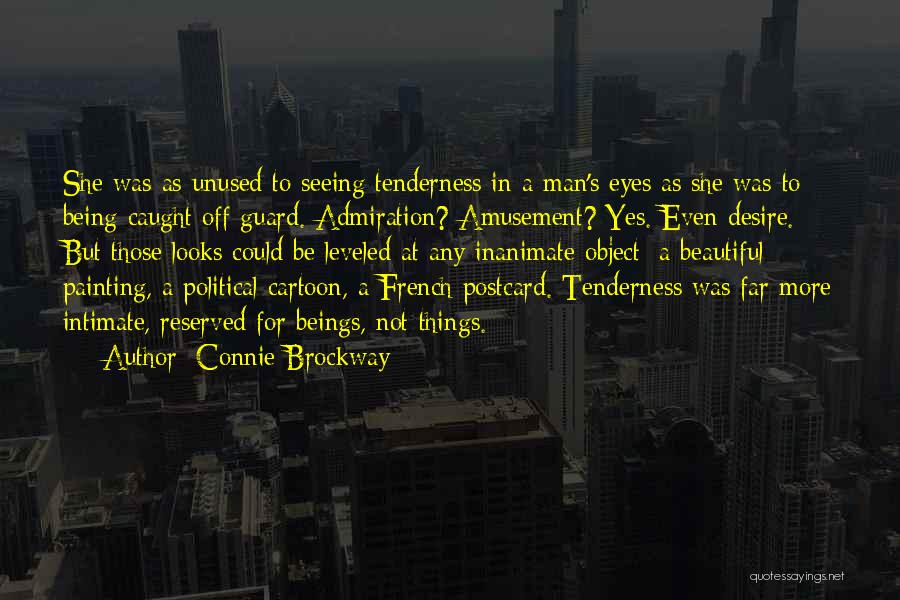 Connie Brockway Quotes: She Was As Unused To Seeing Tenderness In A Man's Eyes As She Was To Being Caught Off Guard. Admiration?
