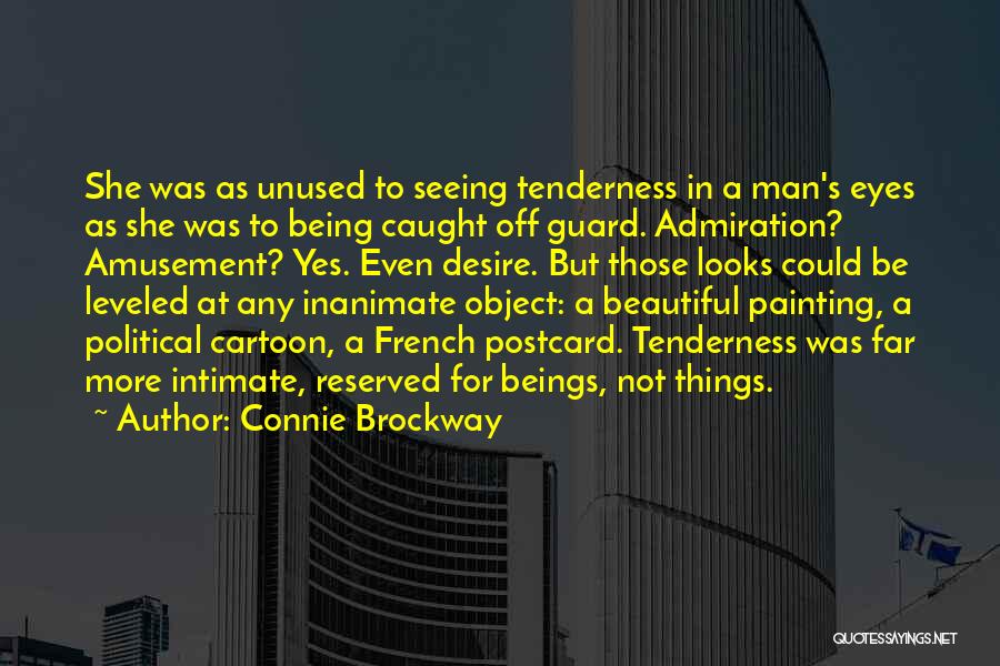 Connie Brockway Quotes: She Was As Unused To Seeing Tenderness In A Man's Eyes As She Was To Being Caught Off Guard. Admiration?