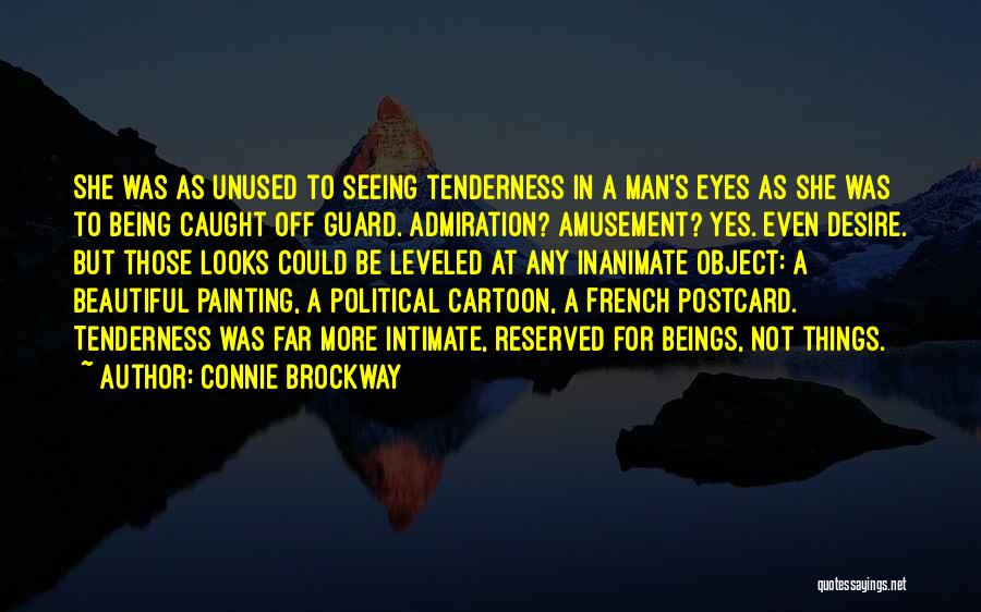 Connie Brockway Quotes: She Was As Unused To Seeing Tenderness In A Man's Eyes As She Was To Being Caught Off Guard. Admiration?