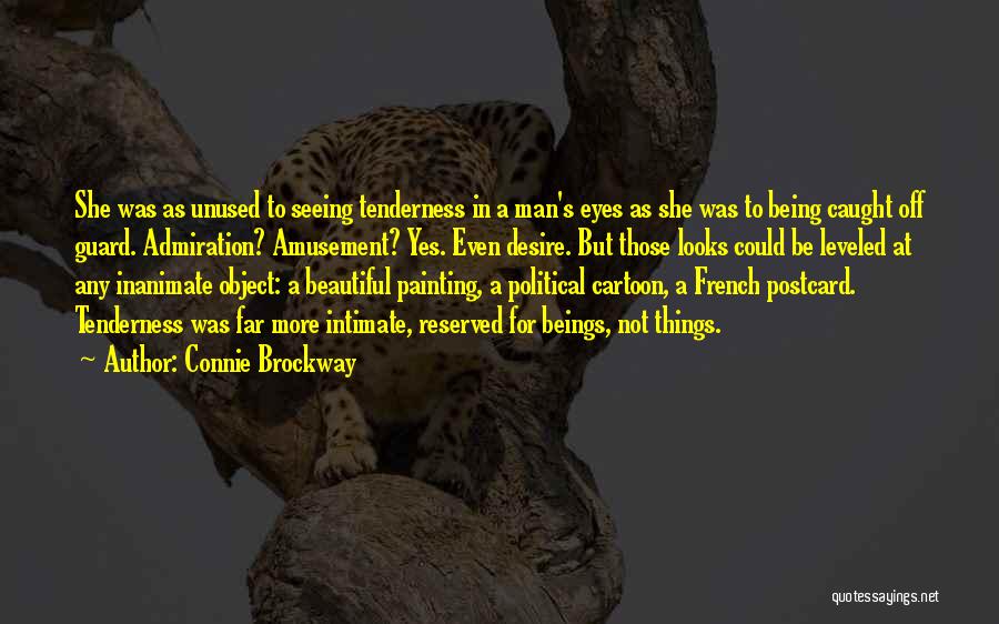 Connie Brockway Quotes: She Was As Unused To Seeing Tenderness In A Man's Eyes As She Was To Being Caught Off Guard. Admiration?