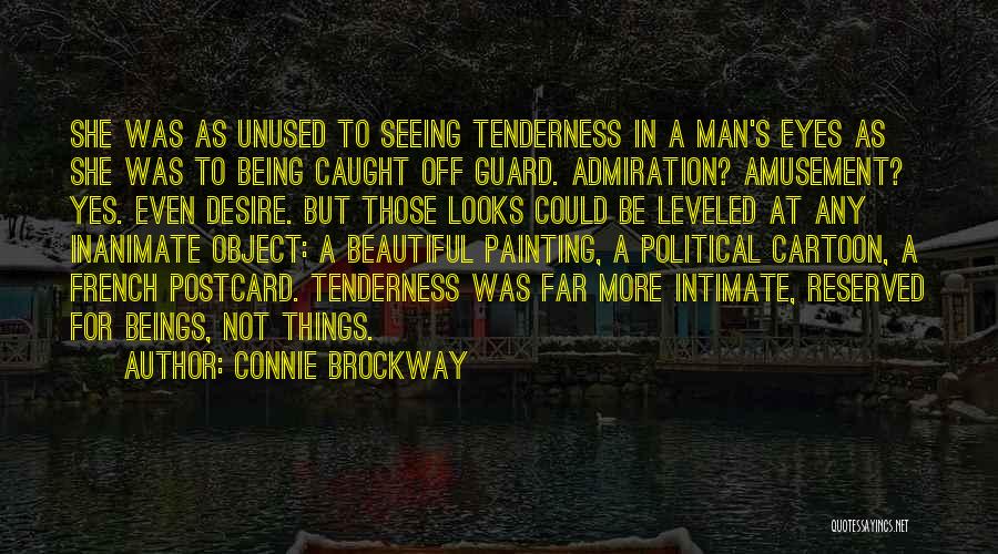 Connie Brockway Quotes: She Was As Unused To Seeing Tenderness In A Man's Eyes As She Was To Being Caught Off Guard. Admiration?