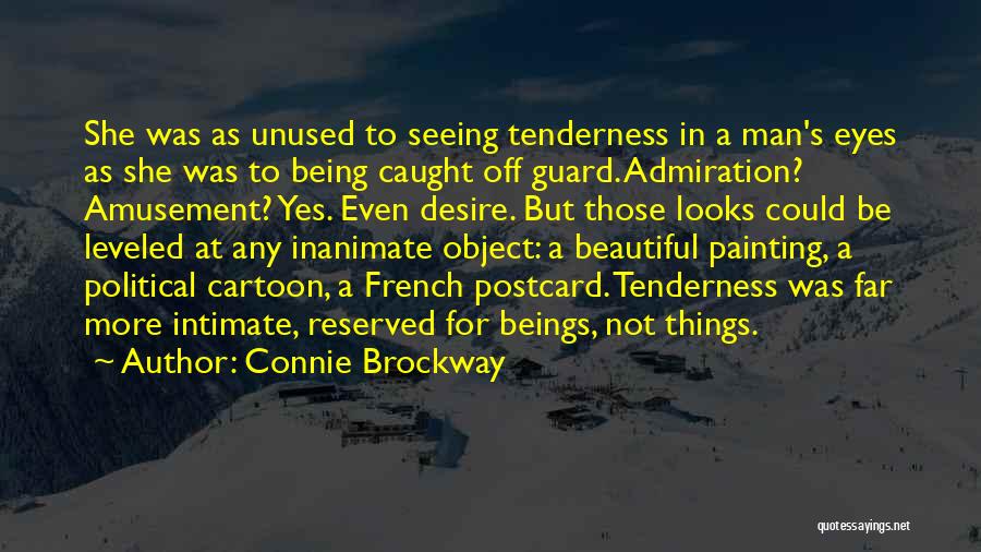 Connie Brockway Quotes: She Was As Unused To Seeing Tenderness In A Man's Eyes As She Was To Being Caught Off Guard. Admiration?