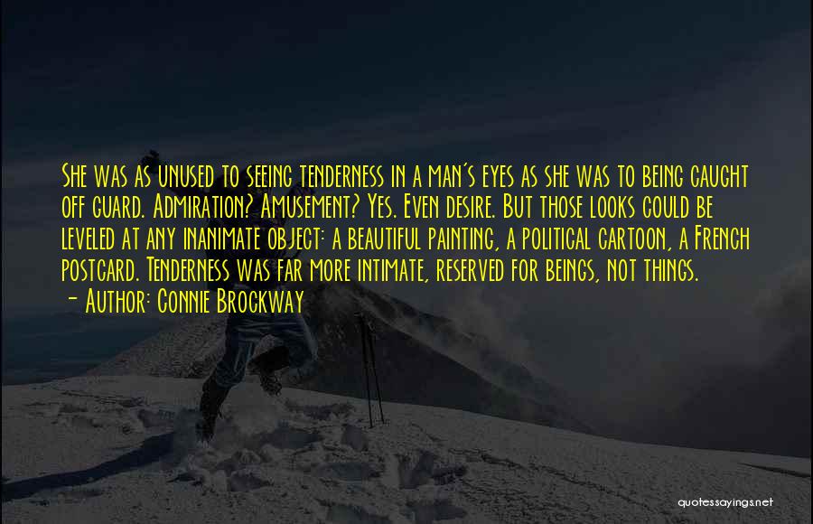 Connie Brockway Quotes: She Was As Unused To Seeing Tenderness In A Man's Eyes As She Was To Being Caught Off Guard. Admiration?