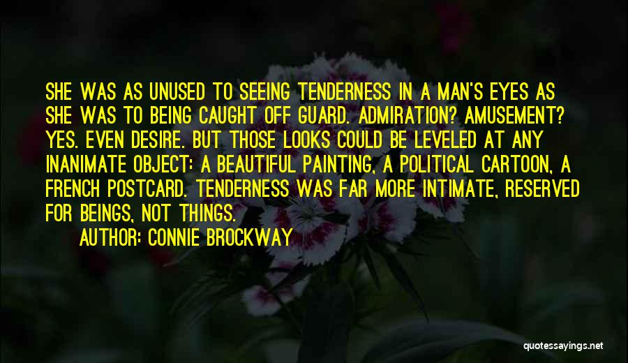 Connie Brockway Quotes: She Was As Unused To Seeing Tenderness In A Man's Eyes As She Was To Being Caught Off Guard. Admiration?