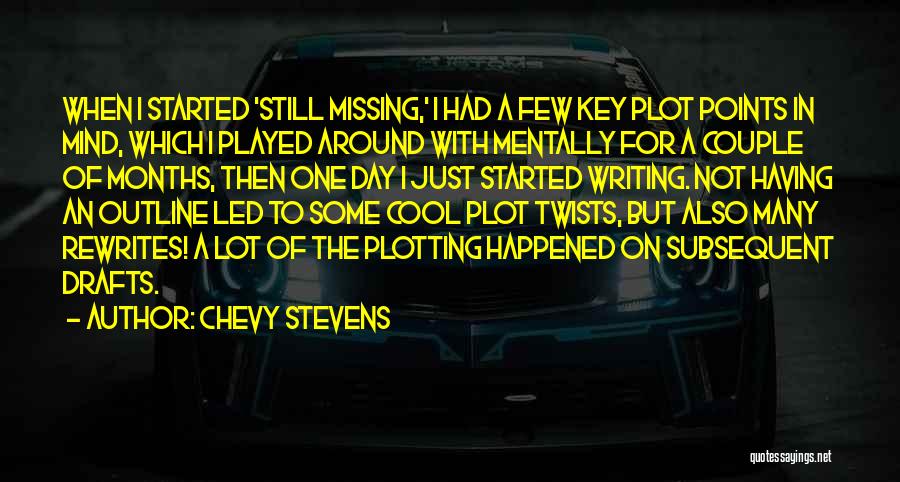 Chevy Stevens Quotes: When I Started 'still Missing,' I Had A Few Key Plot Points In Mind, Which I Played Around With Mentally