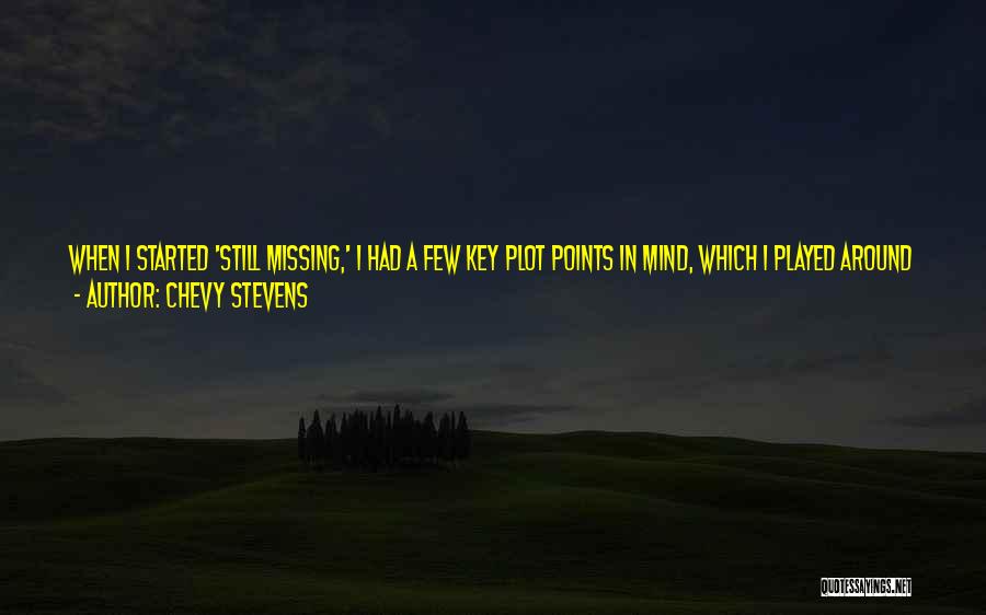 Chevy Stevens Quotes: When I Started 'still Missing,' I Had A Few Key Plot Points In Mind, Which I Played Around With Mentally