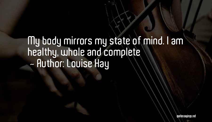 Louise Hay Quotes: My Body Mirrors My State Of Mind. I Am Healthy, Whole And Complete
