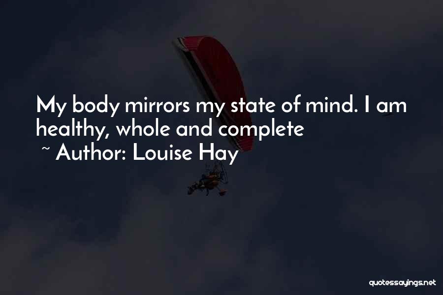 Louise Hay Quotes: My Body Mirrors My State Of Mind. I Am Healthy, Whole And Complete