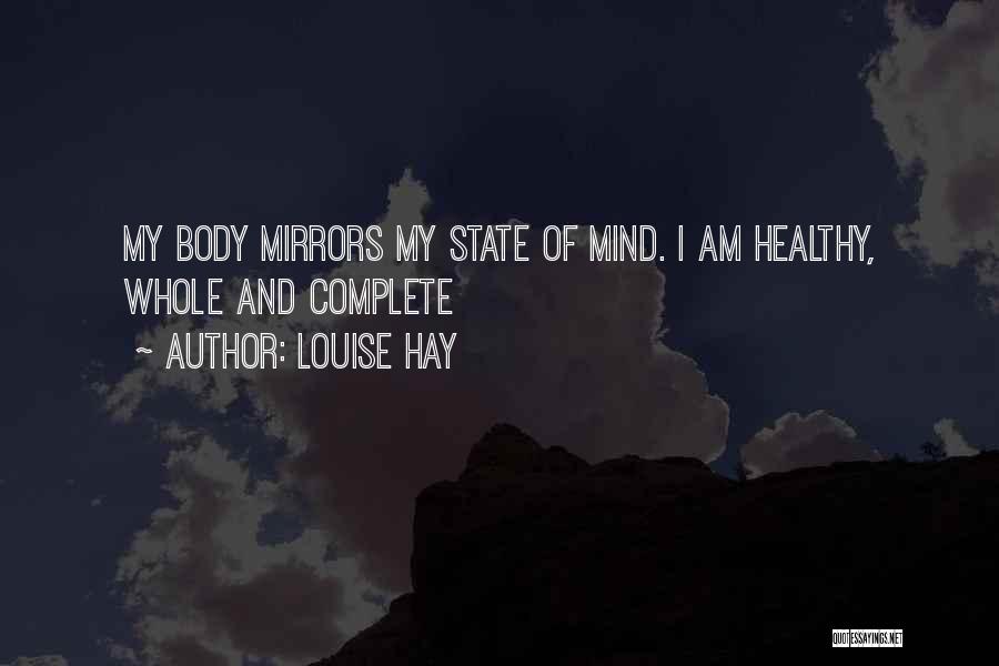 Louise Hay Quotes: My Body Mirrors My State Of Mind. I Am Healthy, Whole And Complete