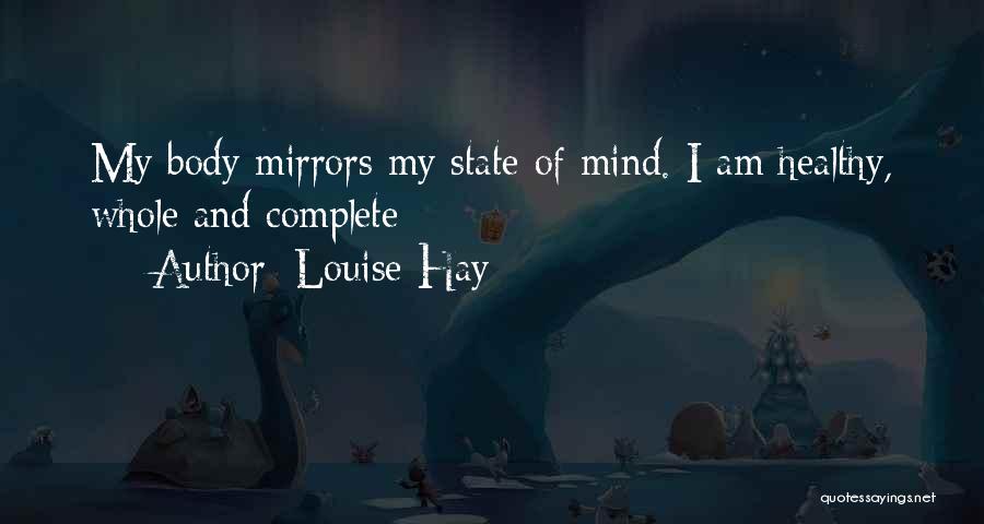 Louise Hay Quotes: My Body Mirrors My State Of Mind. I Am Healthy, Whole And Complete