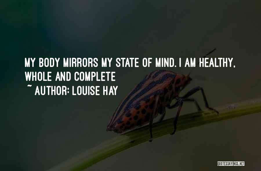 Louise Hay Quotes: My Body Mirrors My State Of Mind. I Am Healthy, Whole And Complete