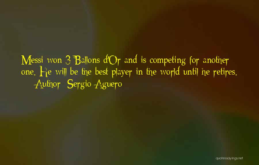 Sergio Aguero Quotes: Messi Won 3 Ballons D'or And Is Competing For Another One. He Will Be The Best Player In The World