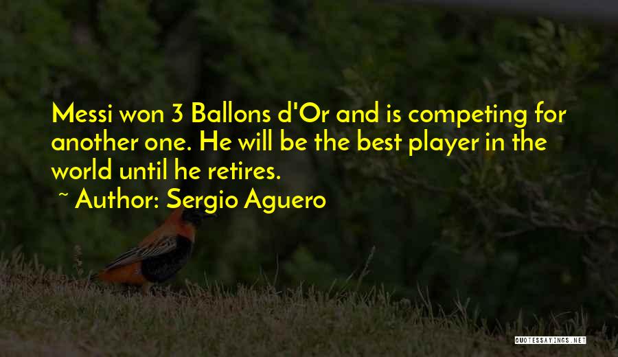 Sergio Aguero Quotes: Messi Won 3 Ballons D'or And Is Competing For Another One. He Will Be The Best Player In The World
