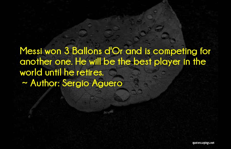 Sergio Aguero Quotes: Messi Won 3 Ballons D'or And Is Competing For Another One. He Will Be The Best Player In The World