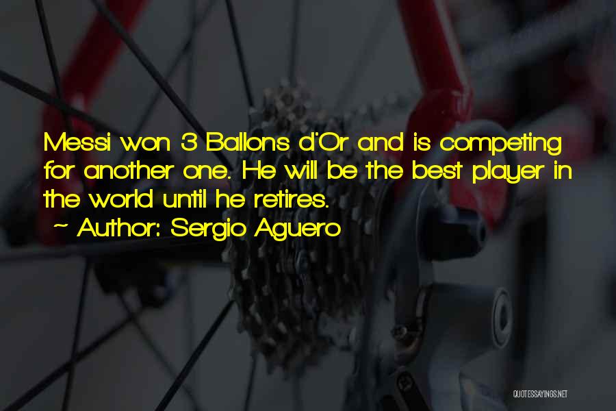 Sergio Aguero Quotes: Messi Won 3 Ballons D'or And Is Competing For Another One. He Will Be The Best Player In The World