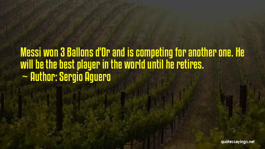 Sergio Aguero Quotes: Messi Won 3 Ballons D'or And Is Competing For Another One. He Will Be The Best Player In The World