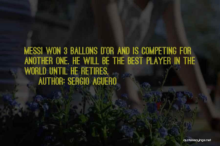 Sergio Aguero Quotes: Messi Won 3 Ballons D'or And Is Competing For Another One. He Will Be The Best Player In The World