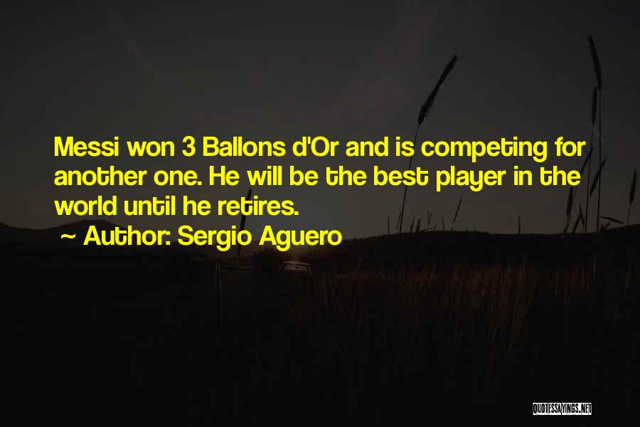 Sergio Aguero Quotes: Messi Won 3 Ballons D'or And Is Competing For Another One. He Will Be The Best Player In The World