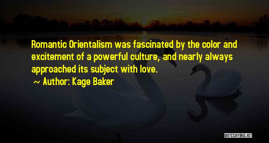 Kage Baker Quotes: Romantic Orientalism Was Fascinated By The Color And Excitement Of A Powerful Culture, And Nearly Always Approached Its Subject With