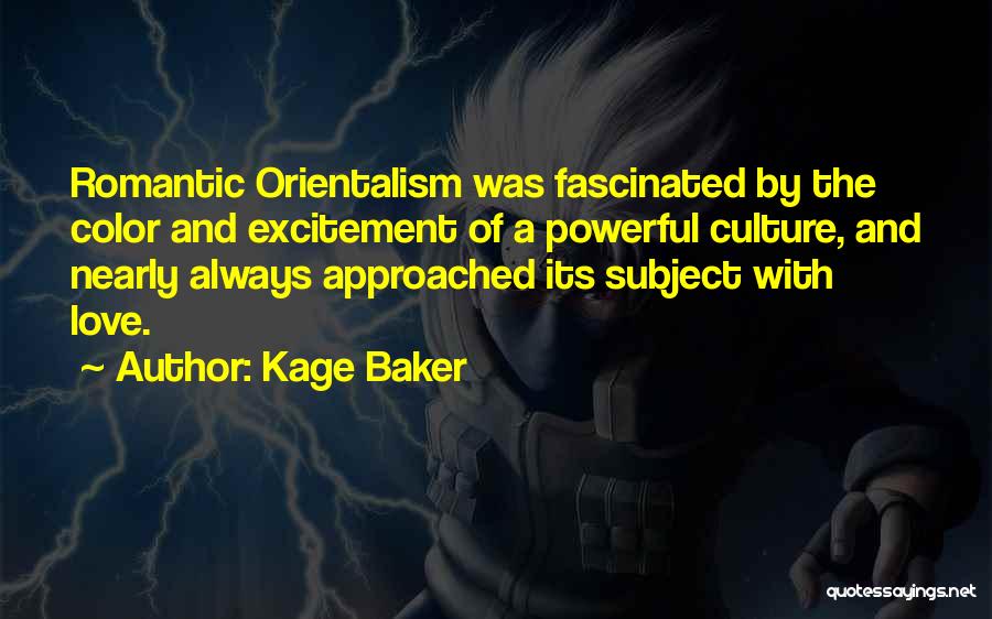 Kage Baker Quotes: Romantic Orientalism Was Fascinated By The Color And Excitement Of A Powerful Culture, And Nearly Always Approached Its Subject With