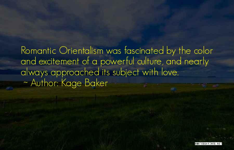Kage Baker Quotes: Romantic Orientalism Was Fascinated By The Color And Excitement Of A Powerful Culture, And Nearly Always Approached Its Subject With