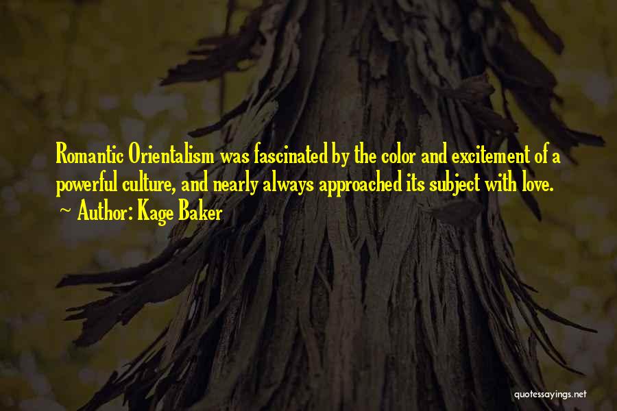 Kage Baker Quotes: Romantic Orientalism Was Fascinated By The Color And Excitement Of A Powerful Culture, And Nearly Always Approached Its Subject With