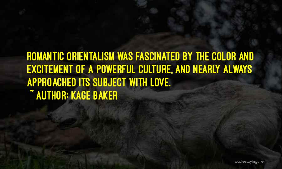 Kage Baker Quotes: Romantic Orientalism Was Fascinated By The Color And Excitement Of A Powerful Culture, And Nearly Always Approached Its Subject With