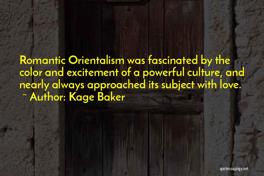 Kage Baker Quotes: Romantic Orientalism Was Fascinated By The Color And Excitement Of A Powerful Culture, And Nearly Always Approached Its Subject With