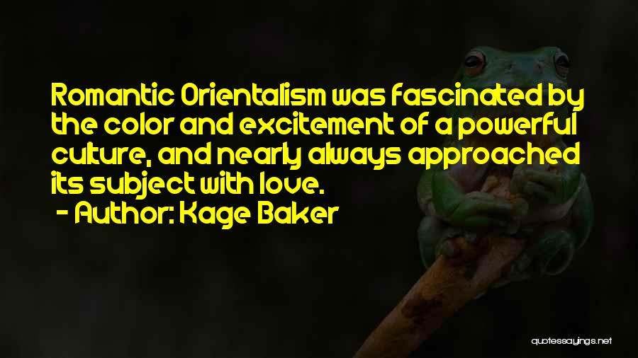 Kage Baker Quotes: Romantic Orientalism Was Fascinated By The Color And Excitement Of A Powerful Culture, And Nearly Always Approached Its Subject With