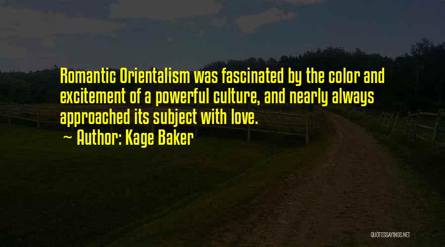 Kage Baker Quotes: Romantic Orientalism Was Fascinated By The Color And Excitement Of A Powerful Culture, And Nearly Always Approached Its Subject With