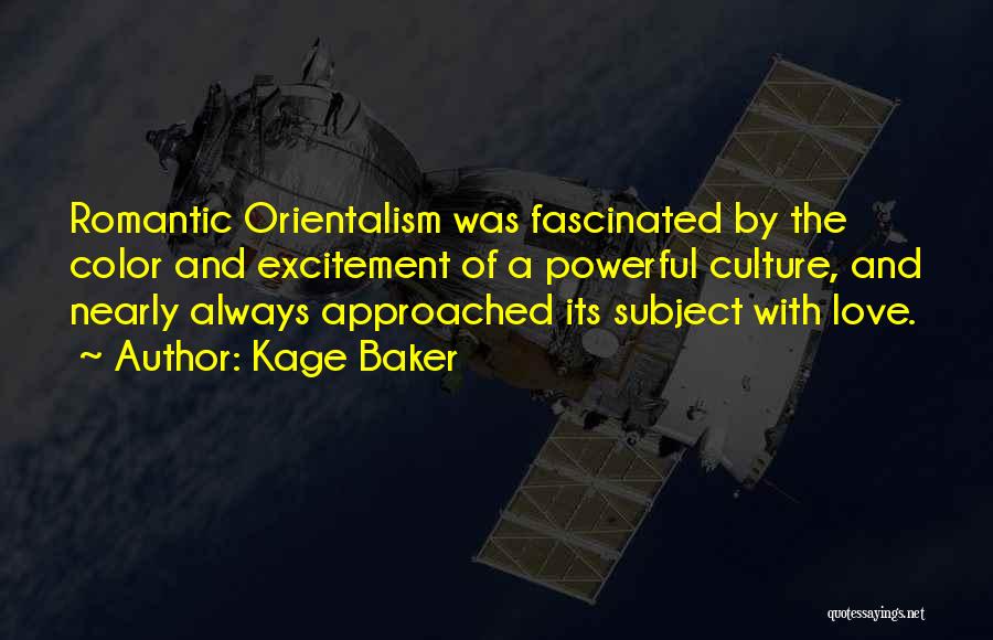 Kage Baker Quotes: Romantic Orientalism Was Fascinated By The Color And Excitement Of A Powerful Culture, And Nearly Always Approached Its Subject With