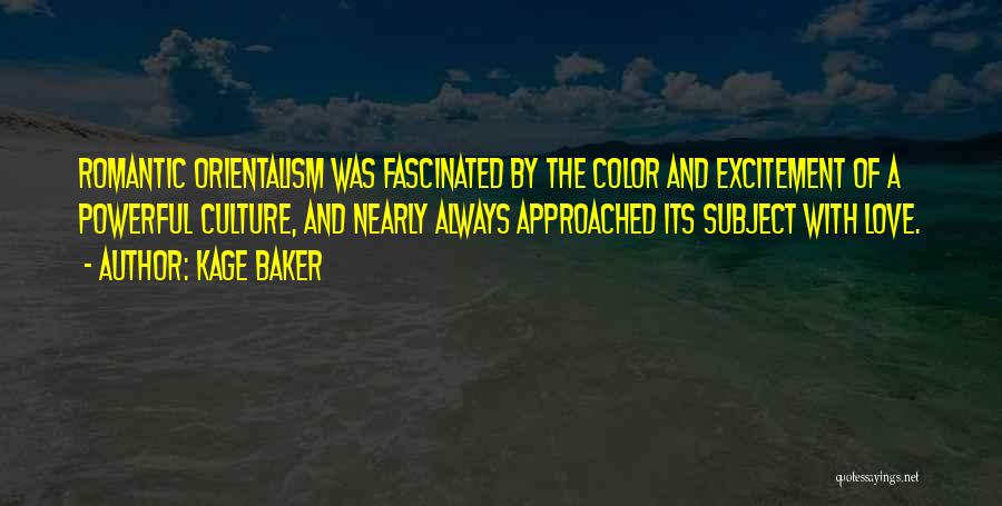 Kage Baker Quotes: Romantic Orientalism Was Fascinated By The Color And Excitement Of A Powerful Culture, And Nearly Always Approached Its Subject With