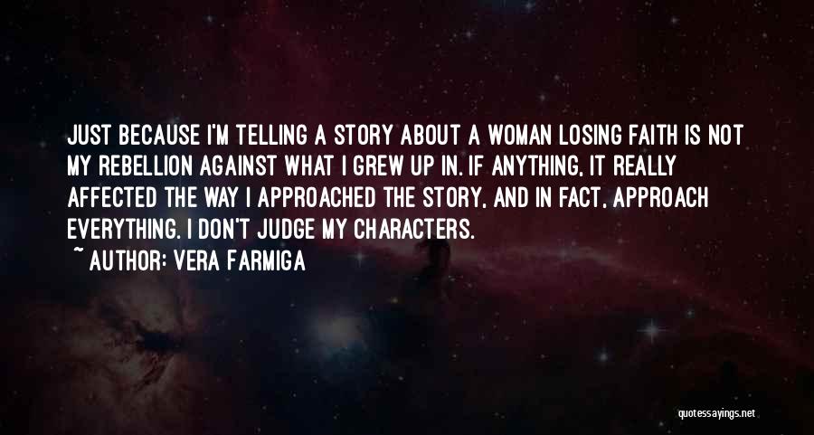 Vera Farmiga Quotes: Just Because I'm Telling A Story About A Woman Losing Faith Is Not My Rebellion Against What I Grew Up