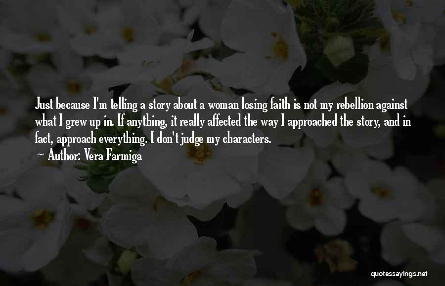 Vera Farmiga Quotes: Just Because I'm Telling A Story About A Woman Losing Faith Is Not My Rebellion Against What I Grew Up