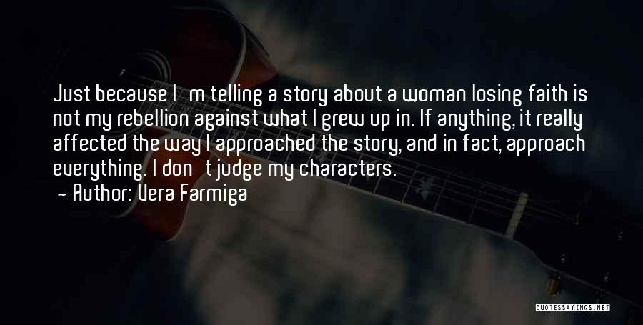 Vera Farmiga Quotes: Just Because I'm Telling A Story About A Woman Losing Faith Is Not My Rebellion Against What I Grew Up