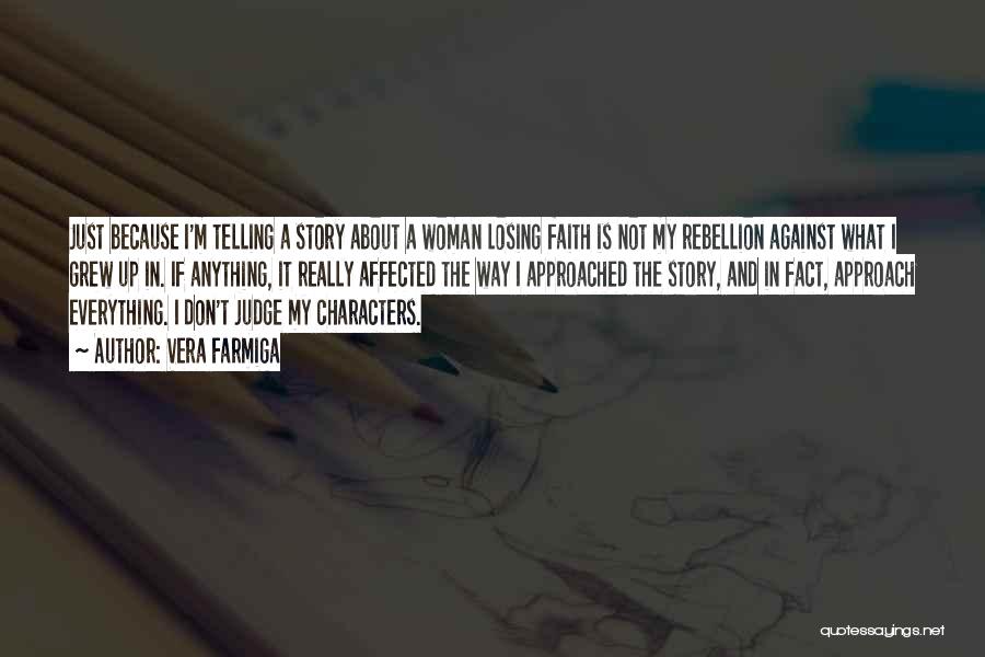 Vera Farmiga Quotes: Just Because I'm Telling A Story About A Woman Losing Faith Is Not My Rebellion Against What I Grew Up