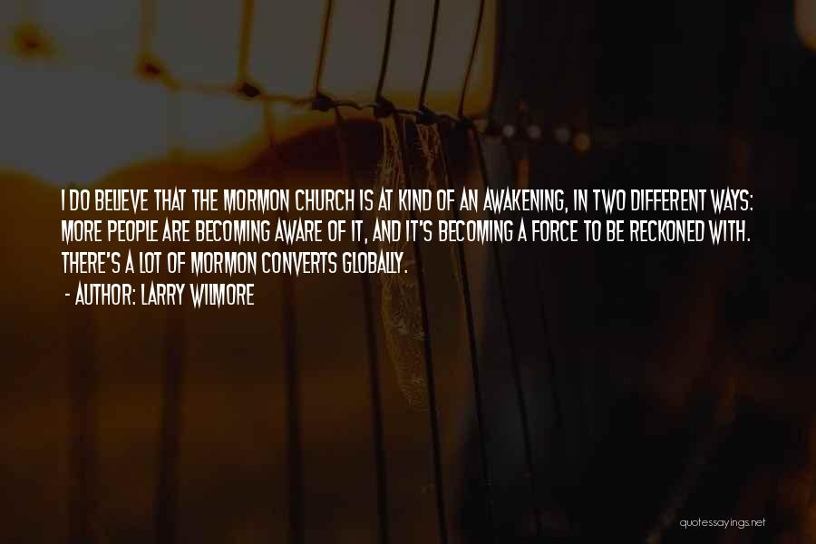 Larry Wilmore Quotes: I Do Believe That The Mormon Church Is At Kind Of An Awakening, In Two Different Ways: More People Are