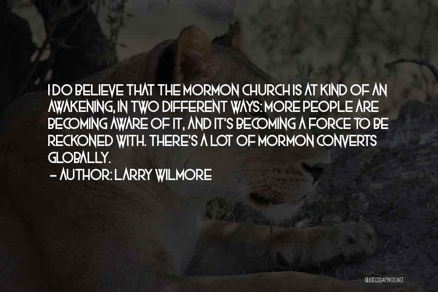 Larry Wilmore Quotes: I Do Believe That The Mormon Church Is At Kind Of An Awakening, In Two Different Ways: More People Are