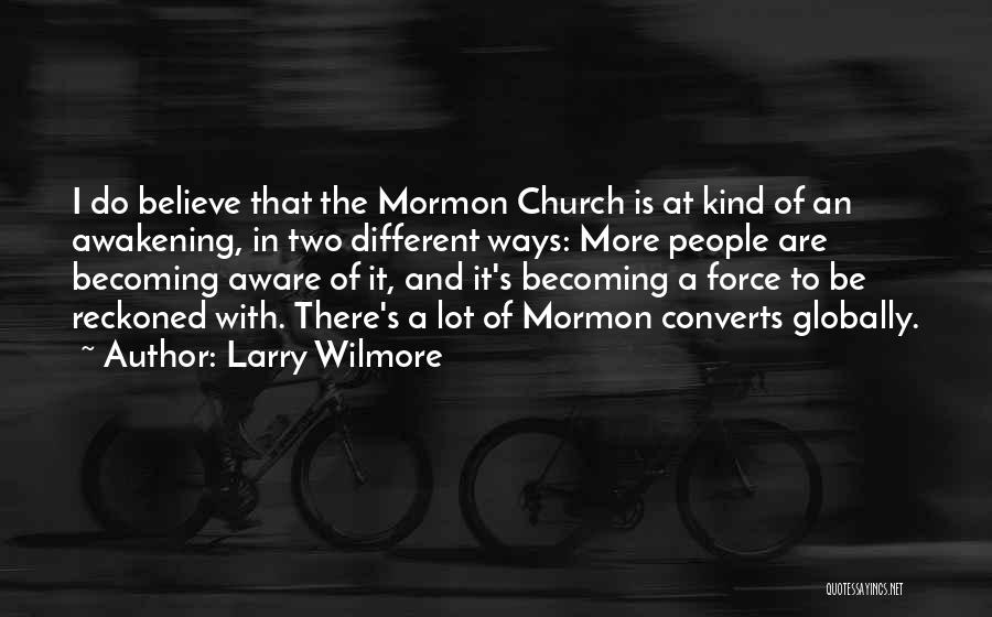 Larry Wilmore Quotes: I Do Believe That The Mormon Church Is At Kind Of An Awakening, In Two Different Ways: More People Are