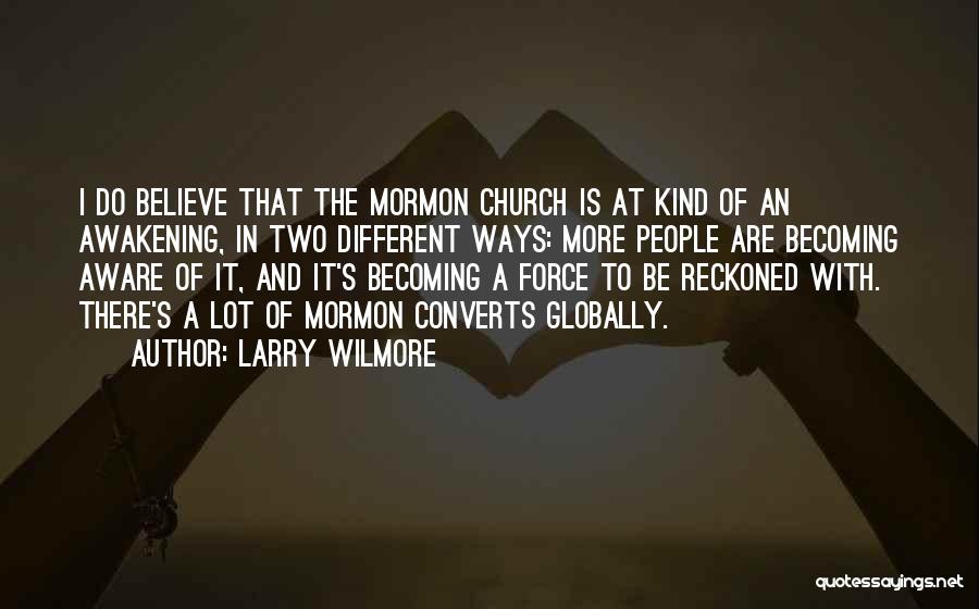Larry Wilmore Quotes: I Do Believe That The Mormon Church Is At Kind Of An Awakening, In Two Different Ways: More People Are